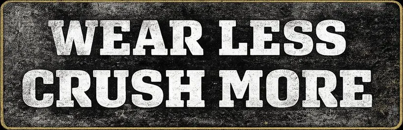 Wear Less, Crush More